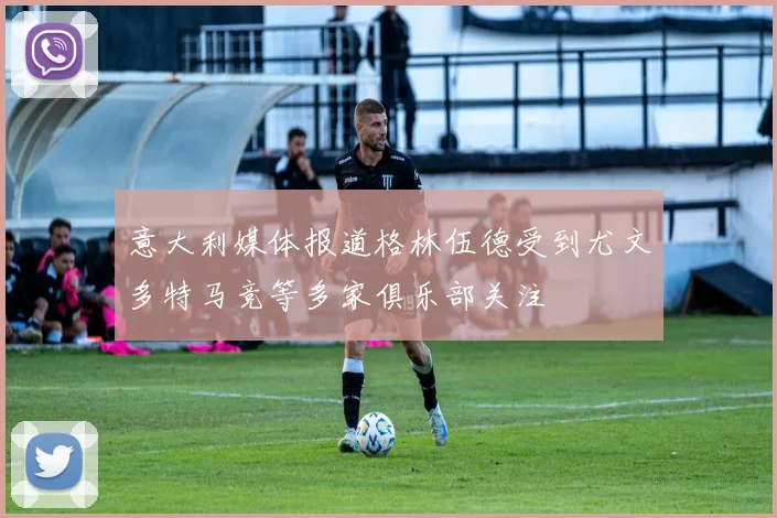 意大利媒体报道格林伍德受到尤文多特马竞等多家俱乐部关注